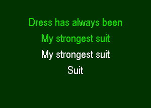 Dress has always been

My strongest suit
My strongest suit
Suit