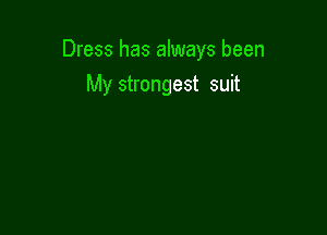 Dress has always been

My strongest suit