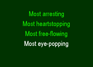 Most arresting
Most heartstopping
Most free-flowing

Most eye-popping