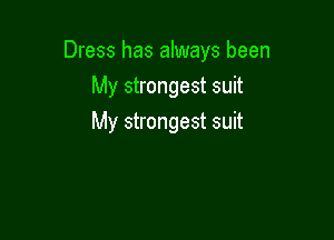 Dress has always been

My strongest suit
My strongest suit