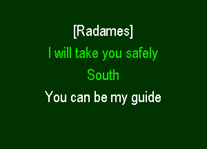 lRadamesl

I will take you safely
South

You can be my guide