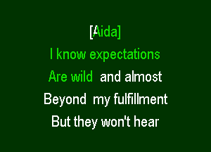 IAidal
I know expectations
Are wild and almost

Beyond my fulfillment
But they won't hear