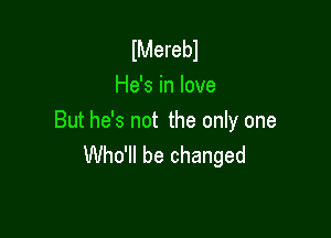 lMerebl
He's in love

But he's not the only one
Who'll be changed
