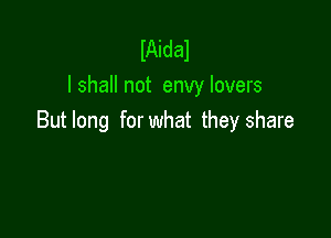 IAidal
I shall not envy lovers

Butlong for what they share