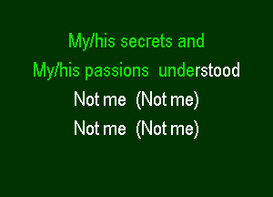 Mylhis secrets and
Mylhis passions understood

Not me (Not me)
Not me (Not me)