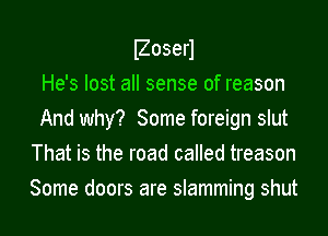 Boserl

He's lost all sense of reason
And why? Some foreign slut
That is the road called treason
Some doors are slamming shut