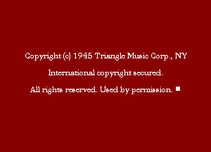 Copyright (c) 1945 Trianglc Music Corp, NY
Inmn'onsl copyright Banned.

All rights named. Used by pmm'ssion. I