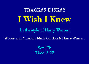 TRACIGB DISIHLQ

I XVish I Knew

In the style of Harry Wanen

Words and Music by Mack Gordon 3c Harry Wm

ICBYI Eb
TiIDBI 322