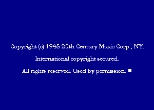 Copyright (c) 1945 20th Cmtury Music Corp, NY.
Inmn'onsl copyright Banned.

All rights named. Used by pmm'ssion. I