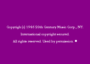 Copyrigh (c) 1946 20th Cmtury Music Corp, NY.
Inmn'onsl copyright Banned.

All rights named. Used by pmm'ssion. I