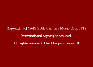 Copyright (c) 1942 20th Cmtury Music Corp, NY
Inmn'onsl copyright Banned.

All rights named. Used by pmm'ssion. I