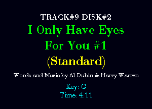 TRAcmw DISIGaLQ
I Only Have Eyes

For You aH
(Standard)

Words and Music by Al Dubin 3c Harry Wm

ICBYI C
TiIDBI4I-1-1