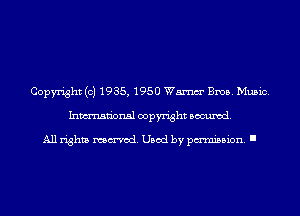 Copyright (c) 1935, 1950 Wm Bros. Music.
Inmn'onsl copyright Banned.

All rights named. Used by pmm'ssion. I