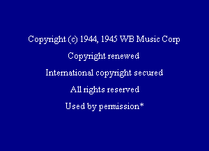 Copyright (c) 1944, 1945 WB Music Corp
C opynght renewed
Intemeuonal copyright secuzed
All nghts reserved

Used by penmssiom