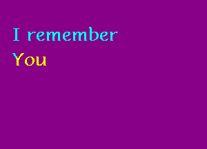 I remember
You