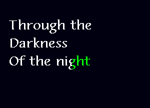 Through the
Darkness

Of the night