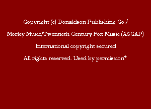 Copyright (c) Donaldson Publishing Co..(
Morlcy Musicfrwmdcth Cmtury Fox Music (AS CAP)
Inmn'onsl copyright Bocuxcd

All rights named. Used by pmnisbion