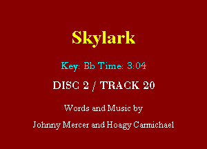 Skylark

KBYZ Bb Time 3 04

DISC 2 f TRACK 20

Words and Musxc by
Johnny Marc ex and Hoagy Canmchael