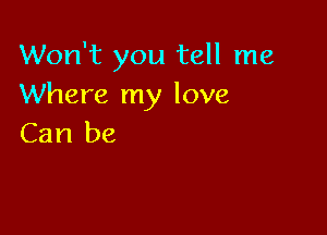 Won't you tell me
Where my love

Can be