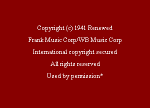 Copyright (c) 1941 Renewed
Frank Music CoxhWB Music Coxp
Intemeuonal copyright secuzed
All nghts reserved

Used by penmssiom