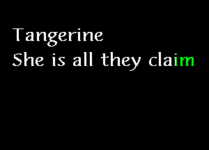 Tangerine
She is all they claim