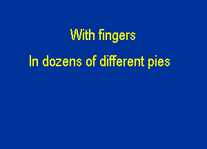 With fingers

In dozens of different pies