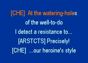 ICHEI At the watering-holes
of the well-to-do

I detect a resistance to...

IARSTCTSI Precisely!
ICHEl ...our heroine's style