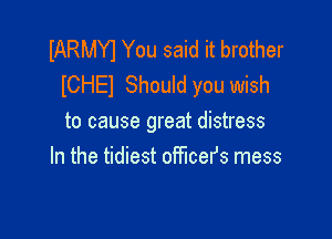 IARMYI You said it brother
lCHEl Should you wish

to cause great distress
In the tidiest officefs mess