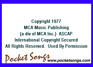 Copyright 1977
MCA Music Publishing

(a div of MCA Inc.) ASCAP
International Copyright Secured
All Rights Reserved. Used By Permission

DOM SOWW.WCketsongs.com