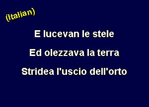 QtanaM

E Iucevan Ie stele
Ed olezzava la terra

Stridea I'uscio dell'orto