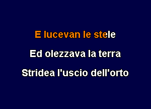 E Iucevan Ie stele

Ed olezzava la terra

Stridea I'uscio dell'orto