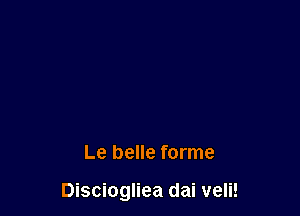 Le belle forme

Disciogliea dai veli!