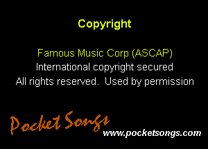 Copy ght
Famous Music Corp (ASCAP)

International copyright secured
All rights reserved. Used by permnssnon

pom SOWNJW.pOCkGlSODgS.COIN l