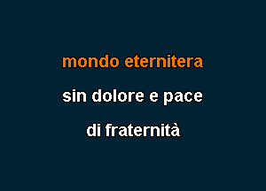 mondo eternitera

sin dolore e pace

di fraternita