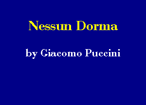 Nessun Dorma

by Giacomo Puccini