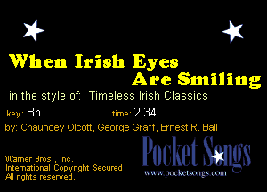 I? 451

When Irish Eyes
Are Smiling

m the style of Timeless lush Classucs

key Bb II'M 2 34
by, Chauncey O(cott. Occlge Gian, Ernest R Ball

Warner Bros. Inc,
Imemational Copynght Secumd
M rights resentedv