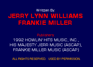 W ritten Byz

1992 HDWLIN' HITS MUSIC, INC ,
HIS MAJESTYJEFIR MUSIC (ASCAPJ.
FRANKIE MILLER MUSIC (ASCAPJ

ALL RIGHTS RESERVED. USED BY PERMISSION