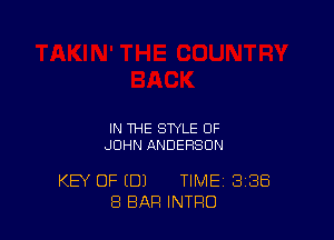 IN THE STYLE OF
JOHN ANDERSON

KEY OF (DJ TIME 338
8 BAR INTRO