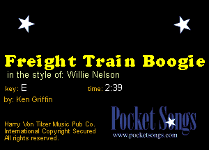 I? 451

Freight Train Boogie

m the style of Willie Nelson

key E Inc 2 39
by Ken Gurnn

Harry um leer Mme Pub to Pocket
Imemational Copynght Secumd

M ngms resented