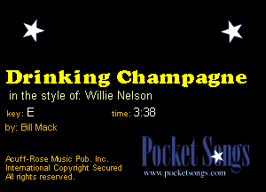 I? 451

Drinking Champagne

m the style of Willie Nelson

key E Inc 3 38
by, 81 Mack

Fcuff-Rose Mme Pub Inc
Imemational Copynght Secumd
M rights resentedv