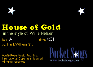 2?

House of Gold

m the style of Willie Nelson

key A line 4 31
by, Hank Mixams Sc

Fcuff-Rose Mme Pub Inc
Imemational Copynght Secumd
M rights resentedv