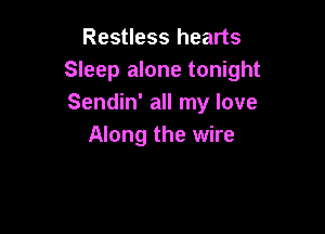 Restless hearts
Sleep alone tonight
Sendin' all my love

Along the wire