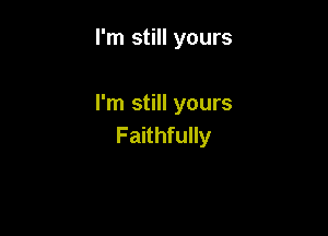 I'm still yours

I'm still yours

Faithfully