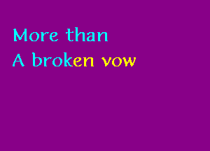 More than
A broken vow