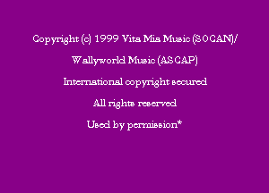 Copyright (c) 1999 Vita Mia Mum (SOCANJI
Wallyworld Music (AS CAP)
hman'onal copyright occumd
All righta mcrmd

Used by pcrmiuiod'