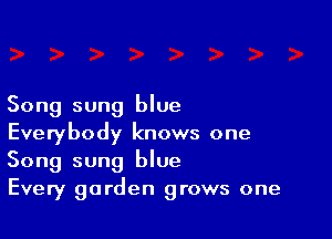 Song sung blue

Everybody knows one
Song sung blue

Every garden grows one