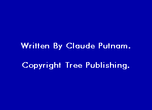 Wriilen By Claude Putnam.

Copyright Tree Publishing.