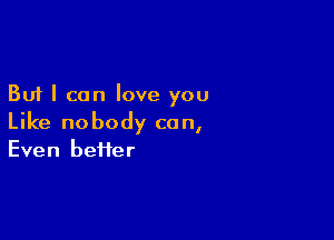 But I can love you

Like nobody can,
Even heifer