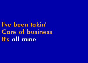 I've been fakin'

Care of business
It's a mine