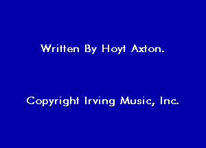 Written By Hoyt Axion.

Copyright Irving Music, Inc.